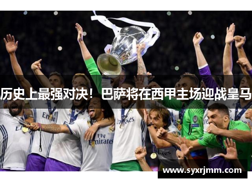 历史上最强对决！巴萨将在西甲主场迎战皇马