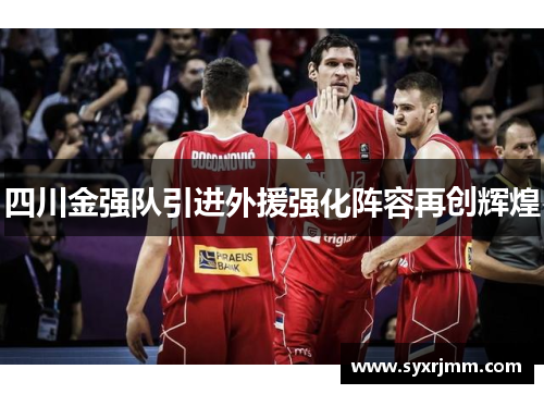 四川金强队引进外援强化阵容再创辉煌
