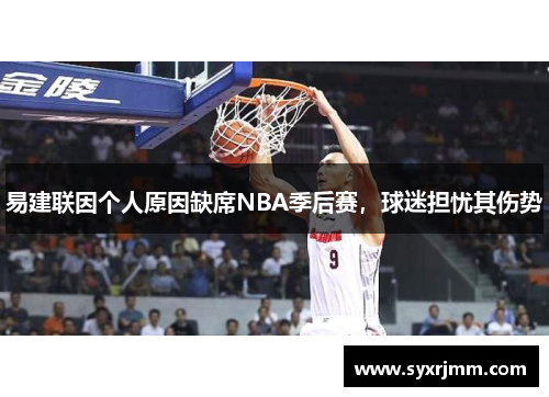 易建联因个人原因缺席NBA季后赛，球迷担忧其伤势