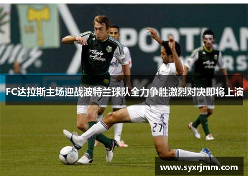 FC达拉斯主场迎战波特兰球队全力争胜激烈对决即将上演