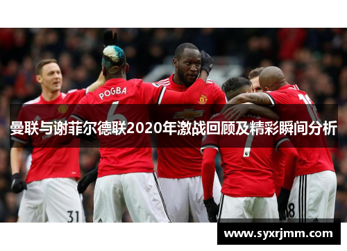 曼联与谢菲尔德联2020年激战回顾及精彩瞬间分析