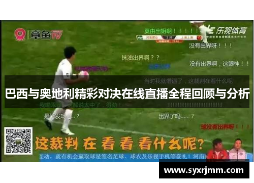 巴西与奥地利精彩对决在线直播全程回顾与分析