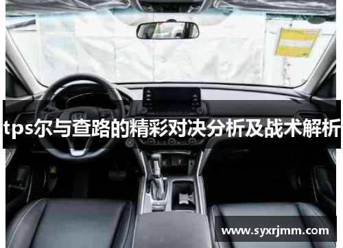 tps尔与查路的精彩对决分析及战术解析